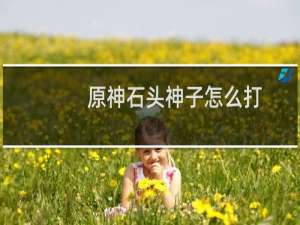 原神石头神子怎么打