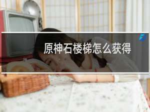 原神石楼梯怎么获得