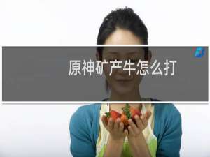 原神矿产牛怎么打