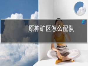 原神矿区怎么配队