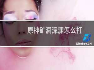 原神矿洞深渊怎么打