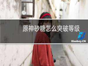 原神砂糖怎么突破等级