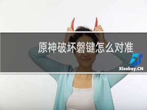 原神破坏磐键怎么对准