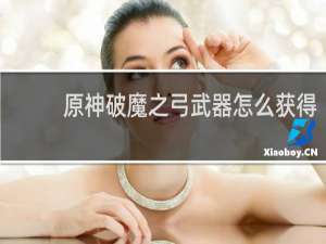 原神破魔之弓武器怎么获得