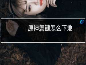 原神磐键怎么下地