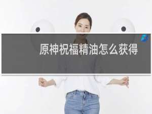 原神祝福精油怎么获得