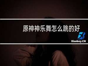 原神神乐舞怎么跳的好