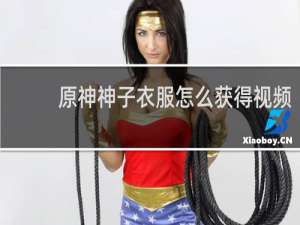 原神神子衣服怎么获得视频