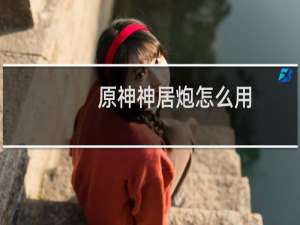 原神神居炮怎么用