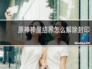 原神神屋结界怎么解除封印