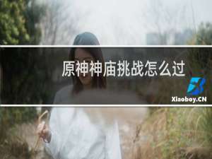 原神神庙挑战怎么过