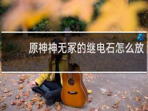 原神神无冢的继电石怎么放