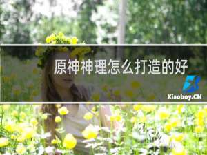 原神神理怎么打造的好