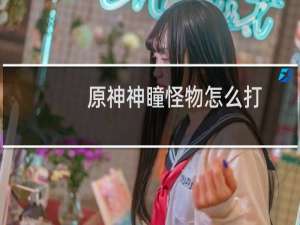 原神神瞳怪物怎么打