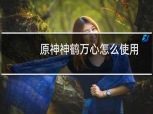 原神神鹤万心怎么使用