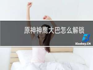 原神神鹰大巴怎么解锁
