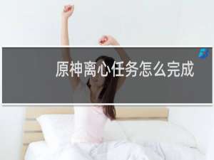 原神离心任务怎么完成