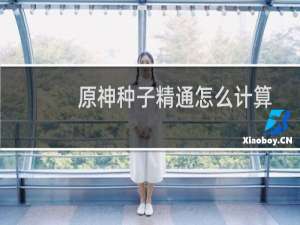 原神种子精通怎么计算