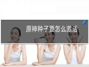 原神种子要怎么激活