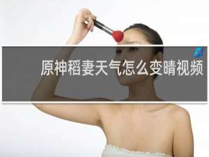 原神稻妻天气怎么变晴视频