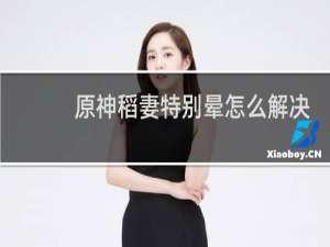 原神稻妻特别晕怎么解决