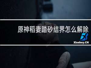 原神稻妻踏砂结界怎么解除