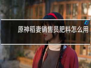原神稻妻销售员肥料怎么用