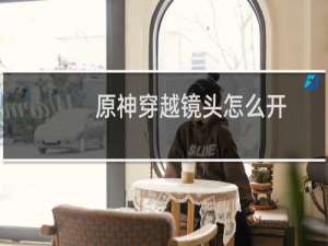 原神穿越镜头怎么开