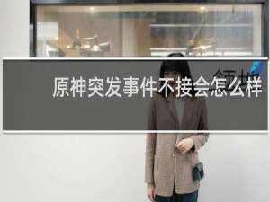 原神突发事件不接会怎么样
