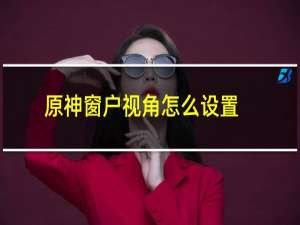 原神窗户视角怎么设置