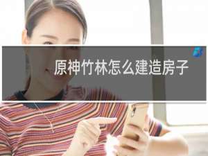 原神竹林怎么建造房子