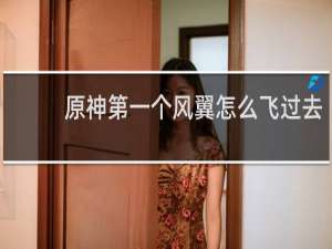 原神第一个风翼怎么飞过去