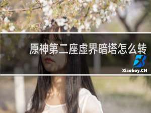 原神第二座虚界暗塔怎么转