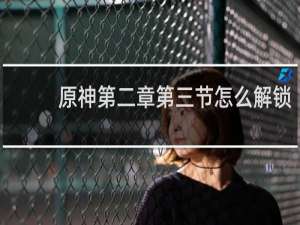原神第二章第三节怎么解锁
