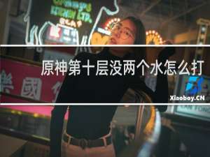 原神第十层没两个水怎么打