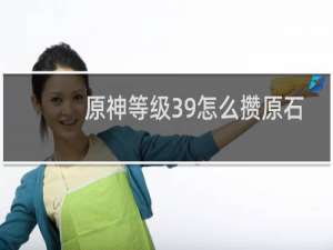 原神等级39怎么攒原石