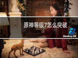 原神等级7怎么突破
