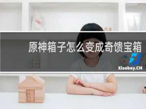 原神箱子怎么变成奇馈宝箱