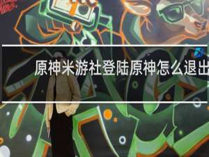 原神米游社登陆原神怎么退出