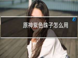 原神紫色珠子怎么用