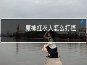 原神红衣人怎么打怪