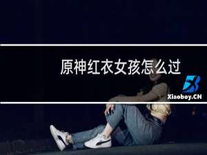 原神红衣女孩怎么过