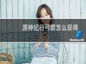 原神纪行弓箭怎么获得