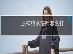 原神纯水法师怎么打