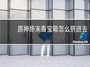 原神终末番宝箱怎么挤进去