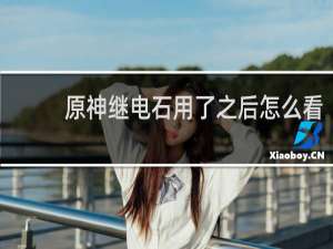 原神继电石用了之后怎么看