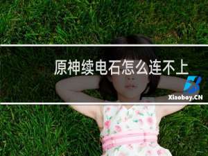 原神续电石怎么连不上