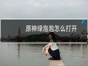 原神绿泡泡怎么打开