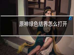 原神绿色结界怎么打开