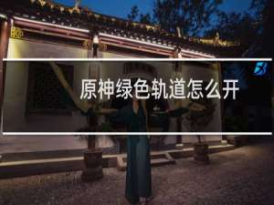 原神绿色轨道怎么开